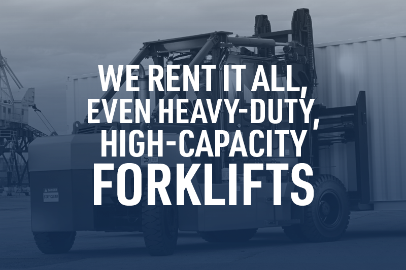 We Rent It All, Even HeavyDuty, HighCapacity Forklifts